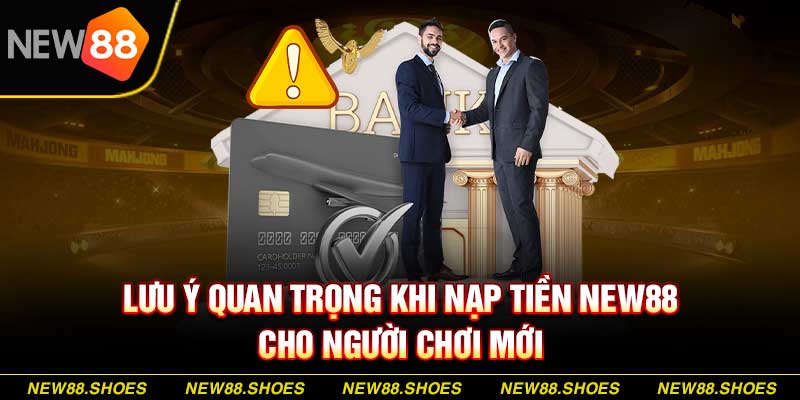 Lưu ý quan trọng khi nạp tiền new88 cho người chơi mới